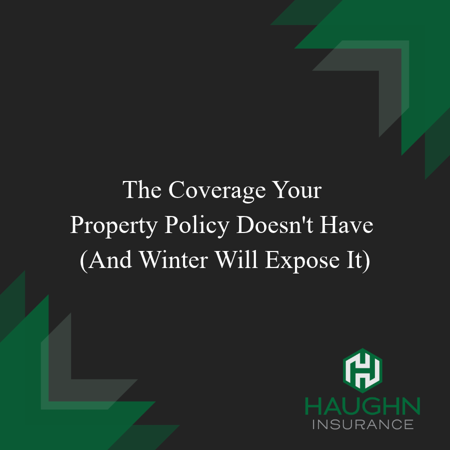 The Coverage Your Property Policy Doesn’t Have (And Winter Will Expose It)